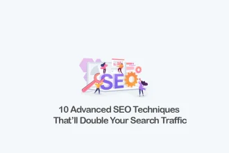 10 Advanced SEO Techniques That’ll Double Your Search Traffic
